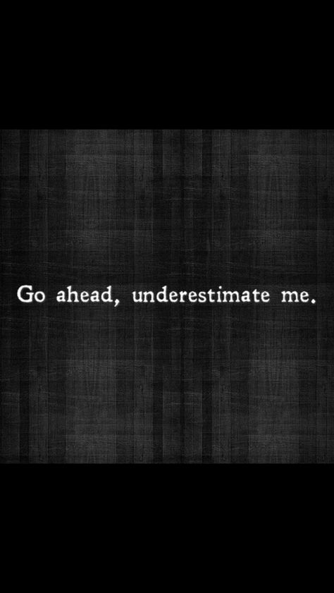 Go ahead, underestimate me. Underestimated Quotes, Underestimate Quotes, Being Underestimated, Rock N Roll Aesthetic, Underestimate Me, Love Quotes Photos, My Hobby, Motivational Messages, Never Underestimate