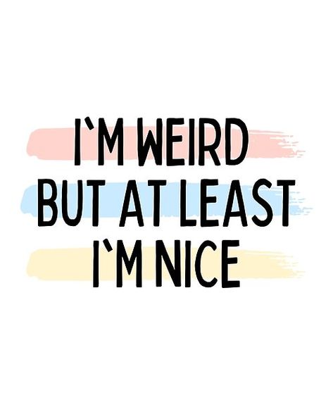 I'm Weird But At Least I'm Nice | Motivational Inspirational Quote and Saying. Makes the perfect gift for anyone who needs positive and good vibes in their life. Proudly express I'm Weird But At Least I'm Nice. Im Cool Quotes, I’m Not Crazy Quotes, I’m Weird, Im Good Quotes, Quotes About Being Weird, Weird Sayings, Bday Collage, Im Weird, Im Not Pretty