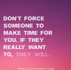 Don't force someone to make time for you. If they really want to, they will. Live Life Happy, Funny Relationship Quotes, Motiverende Quotes, Love Life Quotes, Life Quotes To Live By, Relationship Memes, It Goes On, Funny Relationship, Life I