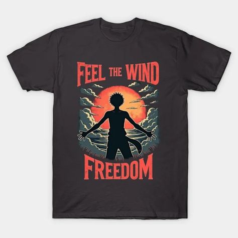 Feel the Wind of Freedom - Freedom - T-Shirt | TeePublic The Wind, Feelings, T Shirt