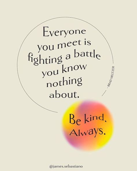 You Don't Know What I've Been Through, You Never Know What Someone Is Battling, Be Kind You Never Know What Someone, You Never Know What Someone Is Going, Perspective Collage, Battle Quotes, Vision Bored, Bubble Quotes, Be Kind Always