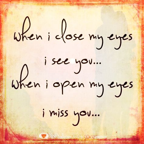 When I close my eyes I see you. When I open my eyes I miss you. Missing My Son, Miss You Mom, I Miss You More, I Miss You Quotes, Broken Hearted, Anything For You, Missing You Quotes, Favorite Sayings, Living Quotes