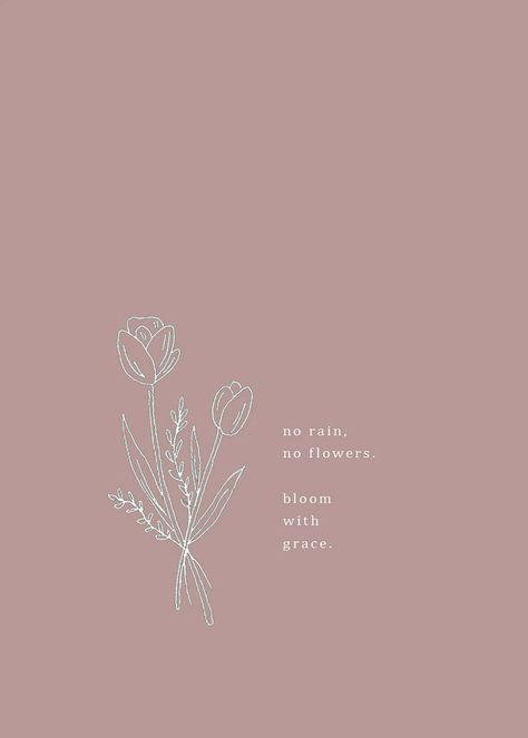 Bloom With Grace Wallpaper, Bloom With Grace Quotes, Bloom With Grace Tattoo, No Rain No Flowers Wallpaper, No Rain No Flowers Quote, No Rain No Flowers Tattoo, Floral Back Tattoos, Bloom With Grace, Grace Quotes