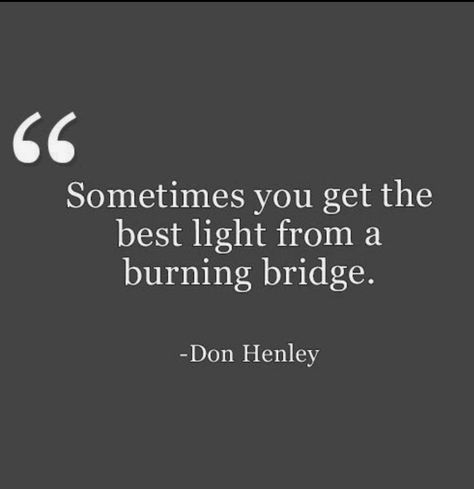 Positive Quotes For Life Happiness, Don Henley, Best Advice Quotes, Some Love Quotes, Burning Bridges, Boy Stuff, Up Quotes, Life Quotes To Live By, Short Inspirational Quotes