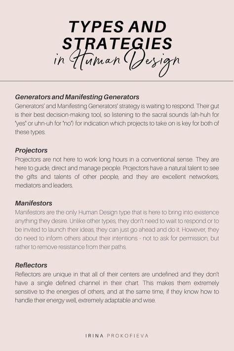 Generators’ and Manifesting Generators’ strategy is waiting to respond. Their gut is their best decision-making tool. Projectors are here to guide, direct and manage people. Projectors have a natural talent to see the gifts and talents of other people, and they are excellent networkers, mediators and leaders.Manifestors are the only Human Design type that is here to bring into existence anything they desire. Reflectors are sensitive to the energies of others and are extremely adaptable and wise Reflector Human Design, Manifestors Human Design, Manifesting Generator Human Design, Human Design Reflector, Digital Income, Human Design Types, Manifesting Generator, Gene Keys, Human Personality