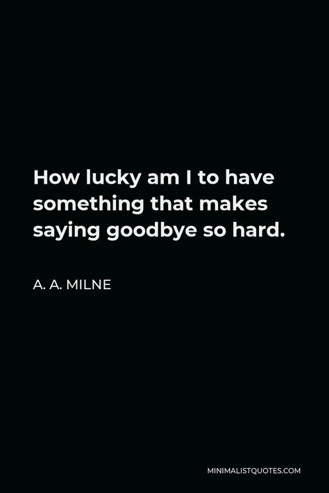 As Milne Quotes, How Lucky Am I Quote Saying Goodbye, How Lucky I Am To Have Something, A A Milne Quote, Quotes About Saying Goodbye, Aa Milne Quotes, Rhyming Quotes, Widget Quotes, Spilled Ink