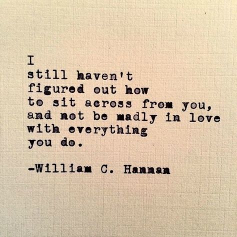 "I still haven't figured out how to sit across from you, and not be madly in love with everything you do." — William C. Hannan Ceramic Tattoo, Old Typewriter, Under Your Spell, Love Deeply, Anniversary Quotes, Madly In Love, Look At You, Romantic Quotes