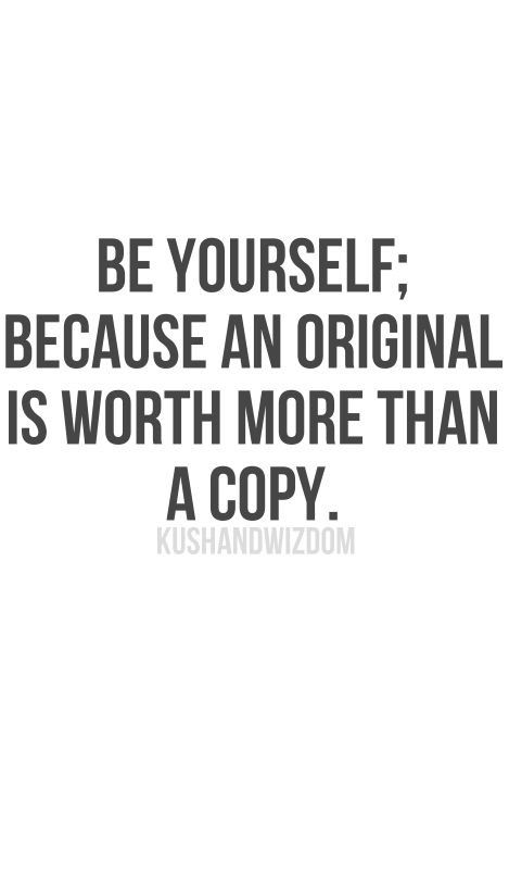 BE YOURSELF: BECAUSE AN ORIGINAL IS WORTH MORE THAN A COPY. A Quote, Note To Self, Inspirational Quotes Motivation, Be Yourself, Great Quotes, The Words, Inspirational Words, Words Quotes, Wise Words