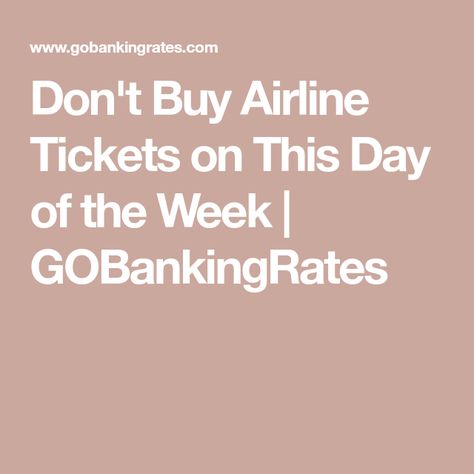 Don't Buy Airline Tickets on This Day of the Week | GOBankingRates Buying Plane Tickets, Best Time To Buy, Cheap Airfare, Travel Industry, Airline Tickets, Travel Website, Booking Flights, Service Trip, Day Of The Week