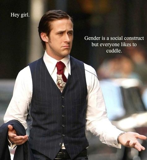 Hey Girl. Gender is a social construct, but everyone likes to cuddle. Ryan Gosling Meme, Hey Girl Ryan Gosling, Feminist Theory, Pick Up Lines Funny, Райан Гослинг, Ryan Gosling, Hey Girl, Look At You, Best Memes