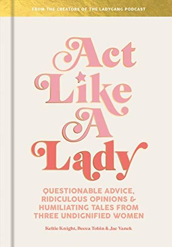 Act Like a Lady: Questionable Advice, Ridiculous Opinions, and Humiliating Tales from Three Undignified Women: Keltie Knight, Becca Tobin, Jac Vanek: 9780593136447: Amazon.com: Books Becca Tobin, Jac Vanek, Act Like A Lady, Random House, A Lady, Best Self, Reading Online, Kindle Reading, Book Review