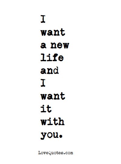 I want a new life and I want it with you.  - Love Quotes - https://www.lovequotes.com/want-new-life/ Your The Only One I Want Quotes, Do You Even Want Me Quotes, I Only Wanted You Quotes, I Want To Make You Happy Quotes For Him, I Want You In My Life Quotes, I Want A Life With You Quotes For Him, All I Want Is You Quotes, I Want To Text You, I Want You And Only You