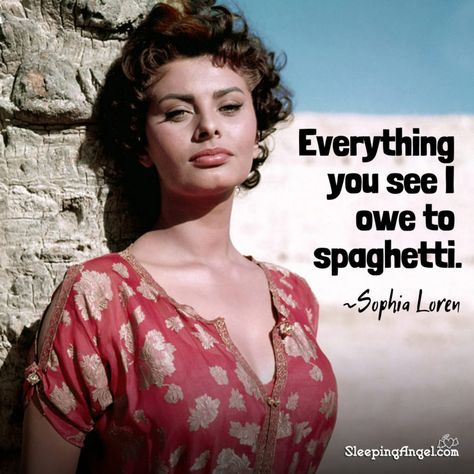 Everything you see I owe to spaghetti. ~Sophia Loren Sophia Loren Quotes, Tough Women Quotes, Proud Woman Quotes, Tough Women, Confident Women Quotes, Keanu Reeves Quotes, Women Quote, Winston Churchill Quotes, Tough Woman