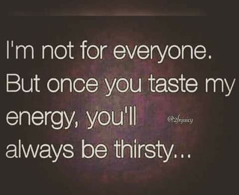 i'm not for everyone but once you taste my energy, you'll always be thirsty... Thirsty Quotes, Uplifting Quotes Positive, Girl Power Quotes, Energy Quotes, Savage Quotes, Quotes About Everything, Son Quotes, My Energy, How To Apologize