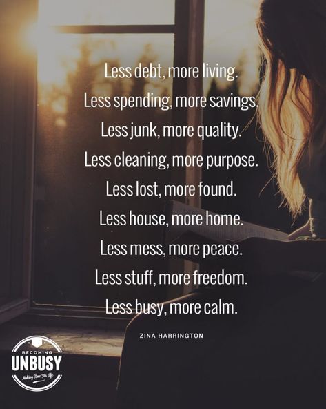 Less debt, more living. Less spending, more savings. Less junk, more quality. Less cleaning, more time. Less clutter, more purpose. Less lost, more found. Less house, more home. Less mess, more peace. Less stuff, more freedom. Less busy, more calm. Simple Life Quotes, Simple Living Lifestyle, Minimalist Quotes, Saying Yes, Learning To Say No, Simplifying Life, Live Simply, Mental And Emotional Health, Less Is More