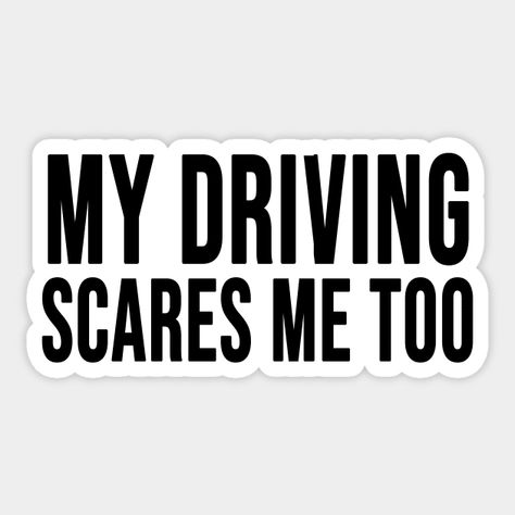 My Driving Scares Me Too, Driver Quotes Funny, Driving Stickers, Funny Driving Quotes, Driving Funny, Driving Signs, Driving Humor, Driving Quotes, Books Stickers