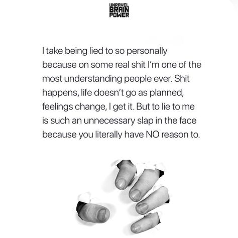 I take being lied to so personally because on some real shit I’m one of the most understanding people ever. Shit happens, life doesn’t go as planned, feelings change, I get it. But to lie to me is such an unnecessary slap in the face because you literally have NO reason to. Some People Lie So Much, People Who Lie To Your Face, No Reason To Lie To Me, Why People Lie Quotes, Lying To My Face Quotes, Lieing People Quotes, When People Lie To You, Slap In The Face Quotes, Lying To Me Quotes