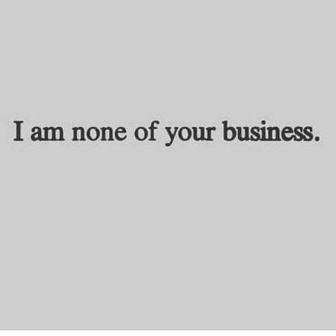 Image may contain: text that says 'I am none of your business.' Situationship Quotes Truths, Stalker Quotes, None Of Your Business, The Audacity, Badass Quotes, Queen Quotes, Real Life Quotes, Self Love Quotes, Sarcastic Quotes