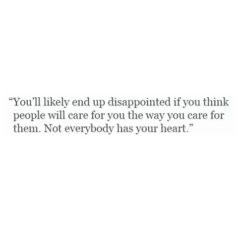 You’ll likely end up disappointed if you think people will care for you the way you care for them. Not everybody has your heart. I Always Care Too Much, Care For People Who Care For You, Too Caring Quotes, I Dont Need You To Like Me Quotes People, It’s Not About You It’s About Them, You Disappointed Me, Quotes About Caring Too Much For Others, You Like Taking Care Of People Because, You Care Too Much Quotes