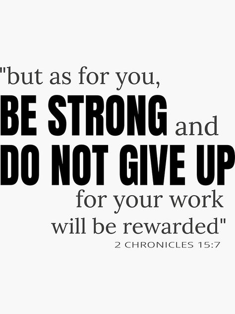 "But As For You Be Strong And Do Not Give Up" Sticker by Roland1980 | Redbubble 2 Chronicles 15 7, Loving Life, Inspirational Bible Quotes, Bible Verses Quotes Inspirational, Christian Quotes Inspirational, Bible Encouragement, Prayer Quotes, Be Strong, Religious Quotes