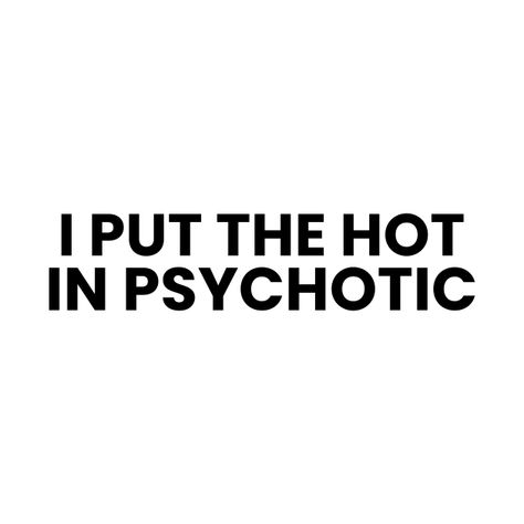 I Put The Hot In Psychotic Aesthetic, I Put The Hot In Psychotic, Unhinged Quotes Funny, Im Hot Aesthetic, Wife Material Aesthetic, Petite Quotes, Discord Quotes, Psychotic Quotes, Unhinged Quotes