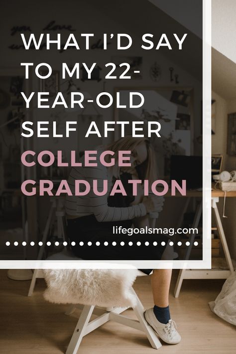 What I'd Say To My 22-Year-Old Self After College Graduation | Life Goals Mag Life After College Quotes, 22 Years Old Quotes, 2023 Study, College Semester, College Goals, Advice For The Graduate, Adulting 101, Life After College, College Life Hacks