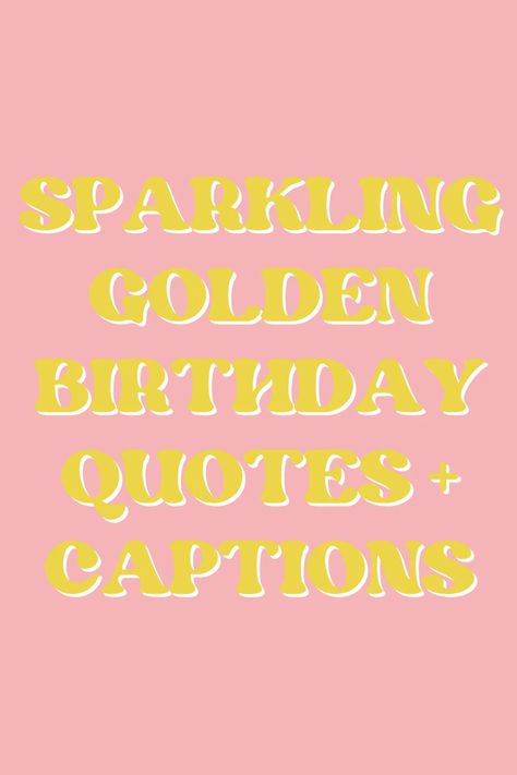 Sparkling Golden Birthday Quotes + Captions - Darling Quote Birthday Party Quotes Instagram, Happy Golden Birthday Wishes, Golden Years Quotes, Golden Year Birthday Captions, Gemini Birthday Captions, Daughter Birthday Captions, Golden Birthday Card Ideas, Own Birthday Captions, Sparkle Captions Instagram