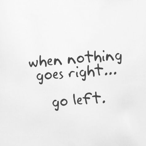 When nothing goes right, go left life quotes quotes quote life life lessons left right Golf Quotes, Clever Quotes, Life Quotes Love, Ex Machina, Meaning Of Life, E Card, Quotable Quotes, Great Quotes, The Words