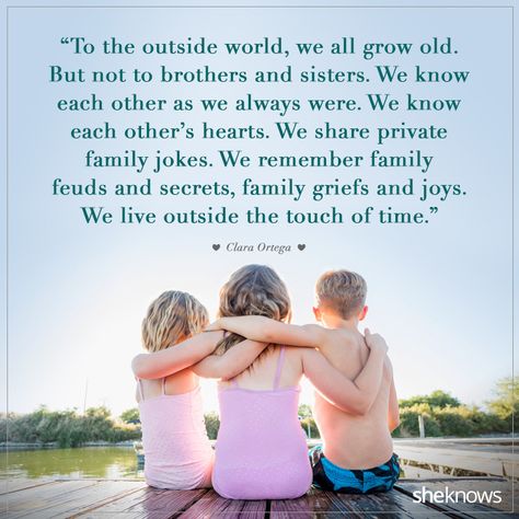 "To the outside world, we grow old...[siblings] live outside the touch of time" Brother Love Quotes, Sibling Quotes Brother, Quotes About Siblings, Best Brother Quotes, Brother N Sister Quotes, Quotes Sister, Happy Sisters, Sibling Quotes, Brother Love