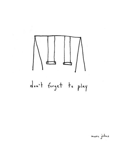 don't forget to play (Marc Johns)--sometimes I need to be reminded! Marc Johns, Kraf Kertas, Typography Prints, Simple Living, الرسومات اللطيفة, Note To Self, The Words, Great Quotes, Beautiful Words