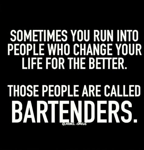 Sometimes you run into people who change your life for the better. Those people are called bartenders. Alcohol Humor, Drinking Quotes, Drinking Humor, Chin Up, Thanks For Sharing, Quotes Funny, Bones Funny, The Truth, Favorite Quotes