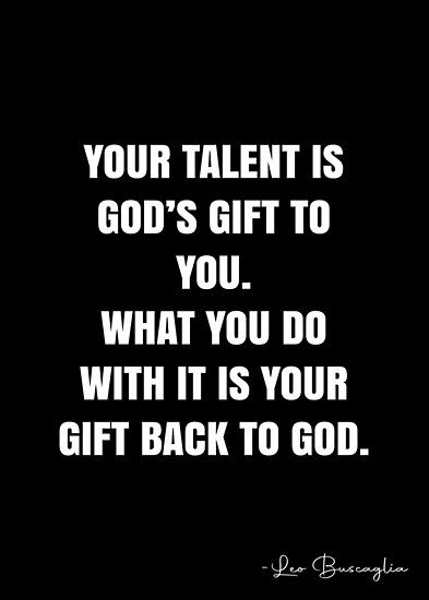 Your talent is God’s gift to you. What you do with it is your gift back to God. – Leo Buscaglia Quote QWOB Collection. Search for QWOB with the quote or author to find more quotes in my style… • Millions of unique designs by independent artists. Find your thing. Leo Buscaglia Quotes, Talent Quotes, Leo Buscaglia, Work Quotes Inspirational, Meant To Be Quotes, Work Quotes, Quotable Quotes, Quote Posters, Quotes About God