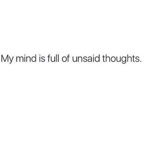 Too Many Thoughts Go Unsaid, Mind Full Of Thoughts Quotes, Mind Full Of Thoughts, Unsaid Thoughts, Full Quote, All Quotes, Self Quotes, Life Humor, Thoughts Quotes