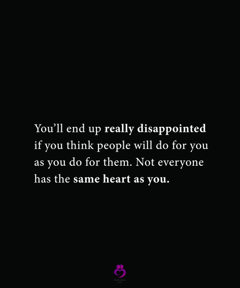 You'll End Up Really Disappointed, Not Everyone Will Do The Same For You, Everyone Is Same Quote, People Will Not Do The Same For You, Not Everyone Has The Same Heart As You Quote, People Don’t Have The Same Heart As You, Not Everyone Has The Same Heart As You, People Are Disappointing, Do Not Disturb Quotes