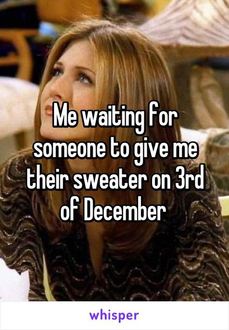 Me waiting for someone to give me their sweater on 3rd of December Sweater December 3, The 3rd Of December, December 3rd Sweater, 3rd Of December Sweater, 3rd Of December Heather, 3rd Of December, Heather Day, December Quotes, 3rd December