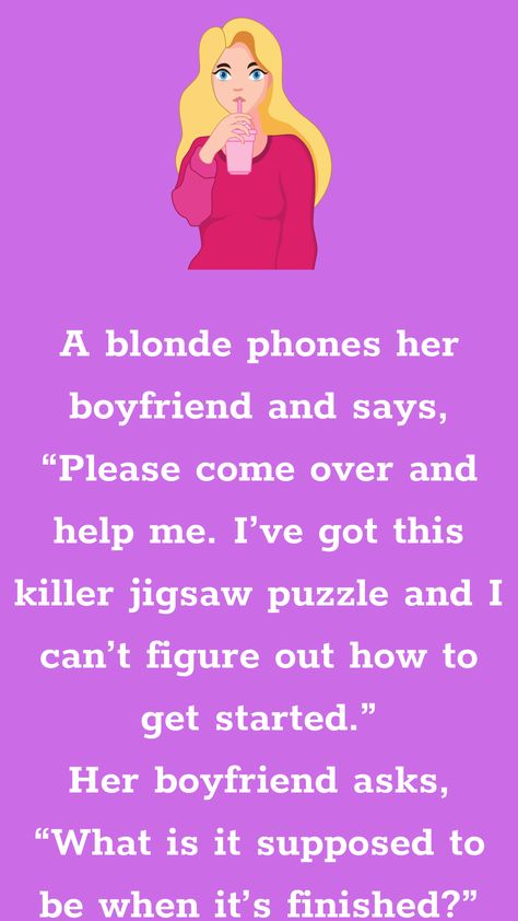 A blonde phones her boyfriend and says, “Please come over and help me. I’ve got this killer jigsaw puzzle and I can’t figure out how to get started.” Her boyfriend asks, “What is it... Funny Boyfriend Jokes, Tiny Pots, Pick Up Line Jokes, Pick Up Lines Funny, Corny Jokes, Funny Long Jokes, Long Jokes, Boyfriend Humor, Pick Up Lines