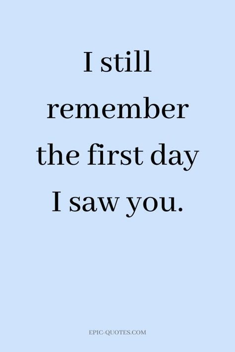 13 Deep Romantic Love Quotes - I still remember the first day I saw you. Teenage Love Quotes, Love Quotes For Him Boyfriend, Deep Romantic, I Love You So Much Quotes, Romantic Quotes For Her, First Love Quotes, I Still Remember, Boyfriend Quotes, Love Yourself Quotes