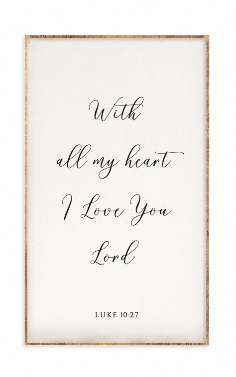 With all my heart I Love You Lord. Inspired by Luke 10:27 (ESV) "And he answered, 'You shall love the Lord your God with all your heart and with all your soul and with all your strength and with all your mind, and your neighbor as yourself.'" 18" x 30" Natural Wood Framed SignTender Hearted CollectionHandmade Scripture Luke 10 27, Luke 10:27, I Love You Lord, Scripture Signs, Scripture Wall, All My Heart, Barn Wood Frames, 12 Signs, Scripture Wall Art