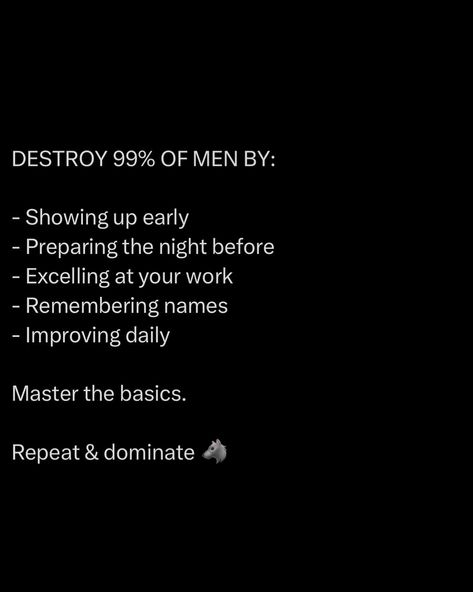 Show up early. Be the first on the battlefield. Prepare the night before. Winners plan ahead. Excel at your work. Outperform every single day. Remember names. Command respect with this simple act. Improve daily. Relentless progress. Master the basics. Perfect the fundamentals ☝️ @stoicseduction #stoic #success #strategy #leadership Alpha Mindset, Quotes Notes, Success Plan, Command Respect, Batman Decor, Self Respect Quotes, Random Tips, Discipline Quotes, Value Quotes