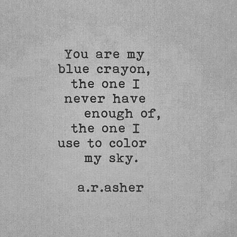 You are my blue crayon, the one I never have enough of, the one I use to color my sky. Love Quotes For Him Boyfriend, Blue Crayon, Deep Meaningful Quotes, Video Motivation, Beautiful Love Quotes, Motiverende Quotes, Anniversary Quotes, Romantic Love Quotes, Quotes For Him