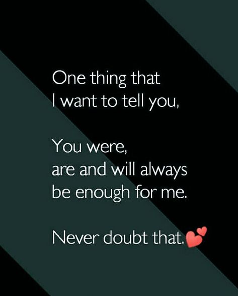 One thing that I want to tell you, you were, are and will always be enough for me. Never doubt that. You Will Always Be Special To Me, Real Love Quotes, Love Husband Quotes, Good Relationship Quotes, Real Friendship Quotes, Cute Love Quotes For Him, Simple Love Quotes, True Love Quotes, Love Quotes For Her