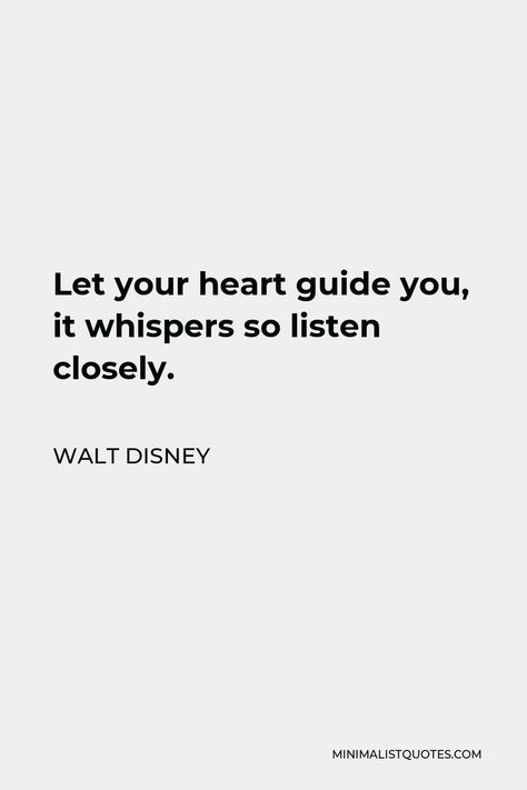 Walt Disney Quote: Let your heart guide you, it whispers so listen closely. Short Disney Quotes, Disney Motivational Quotes, Walt Disney Quote, Business Confidence, Disney Quote, Walt Disney Quotes, Imagination Quotes, People Problems, Make Dreams Come True