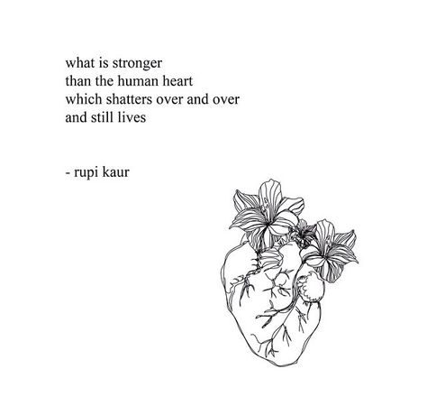 What is stronger than the human heart which shatters over and over and still lives... The Human Heart, Rupi Kaur, Human Heart, Poem Quotes, Lyric Quotes, Poetry Quotes, الرسومات اللطيفة, Pretty Words, The Words