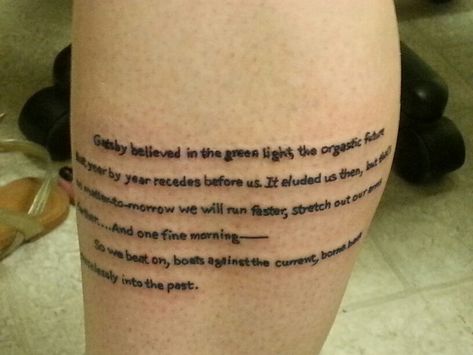 Interesting idea. The quote is not for me, but it makes me rethink literature tattoos. Literature Tattoos, Boats Against The Current, Against The Current, Run Faster, First Tattoo, How To Run Faster, Green Light, Cute Tattoos, Tattoos And Piercings