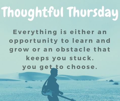 www.webelephants.com #Thoughtful #Thursday Everything is either an opportunity to learn and grow or an obstacle that keeps you stuck. you get to choose. Thoughtful Thursday Quotes, Thoughtful Thursday, Happy Thursday Quotes, Week Quotes, Patience Quotes, Thursday Quotes, German Quotes, Thankful Thursday, Work Motivation