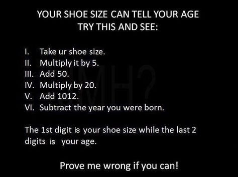 your shoes size can tell your age quotes quote cool weird. Didn't work for me! Got 915, that's not right. Cool Math, Cool Math Tricks, Funny Riddles, Jokes And Riddles, Life Quotes Love, Math Tricks, Mind Tricks, Mind Games, Brain Teasers