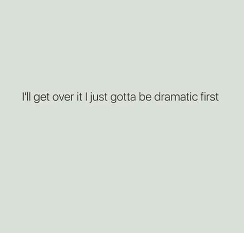 I’ll get over it I just have to be dramatic first. Just Get Over It Quotes, Dramatic Funny Quotes, Quotes About Being Dramatic, Being Dramatic Quotes, Dramatic Captions For Instagram, Dramatic Captions, Big Volume Curls, Silver Cut Crease, Teased Curls