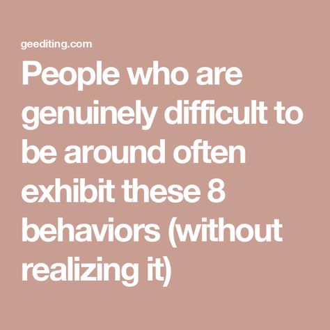 People who are genuinely difficult to be around often exhibit these 8 behaviors (without realizing it) Impact Quotes People Make A Difference, Draining People, Being Assertive, Impact Quotes, Critical People, Reading People, Student Journal, Genuine People, Book Editing