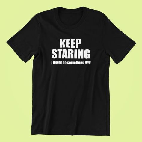 Get ready for pride parades with our playful "KEEP STARING I might do something gay" t-shirt. Show your pride and confidence with this fun and bold statement piece. Perfect for making a statement at pride events or everyday wear. Stand out and be proud! #gayshirts #prideoutfitideas Gay Club Outfit, Silly Shirts, Gay T Shirt, Dog Mom Life, Silly Clothes, Personalized T Shirt, Silly Shirt, Funky Shirts, Gay Shirts