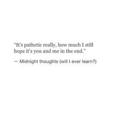 I still hope it's you and me in the end Scorched Earth, Save My Marriage, Butterfly Kisses, Sweet Quotes, Moving On, Hard Times, Deep Thought Quotes, In The End, Poetry Quotes